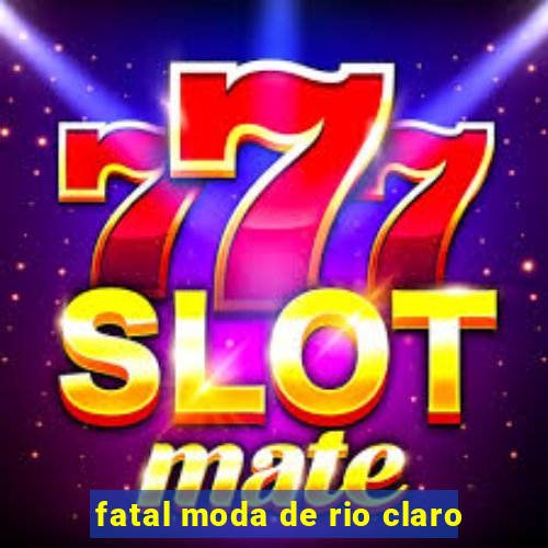 fatal moda de rio claro